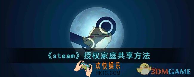 steam怎么授权别人玩我的游戏_steam怎么授权家庭共享