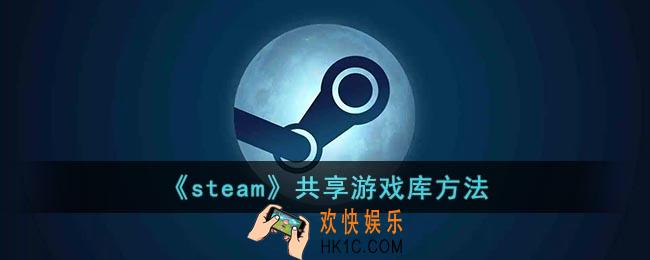 steam怎么共享游戏给好友_steam共享游戏库方法