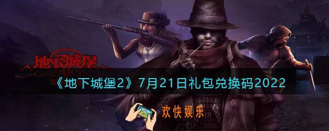 地下城堡2黑暗觉醒7月21日礼包兑换码是什么_7月21日激活码在哪输入兑换2022