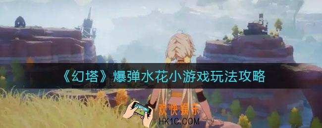 幻塔爆弹水花小游戏怎么玩_爆弹水花小游戏玩法攻略