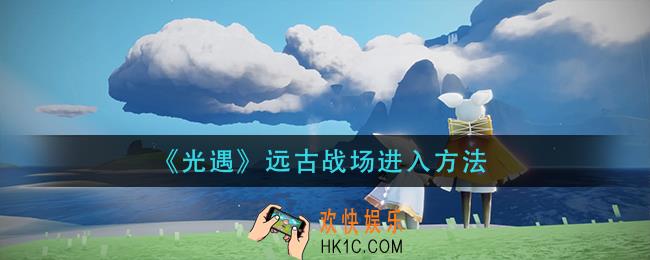 光遇远古战场怎么进入_远古战场进入方法