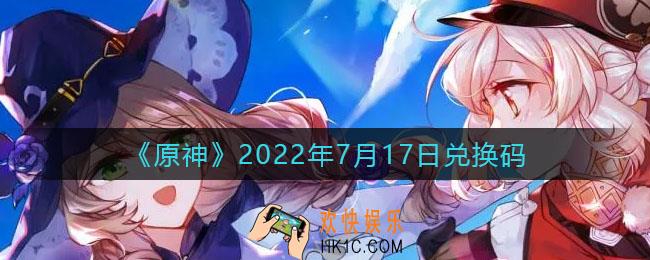 原神7月17日兑换码在哪领_7月17日兑换码礼包是什么2022