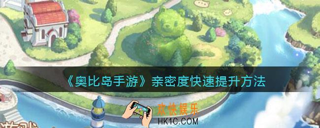 奥比岛手游亲密度怎么提升_亲密度快速提升方法