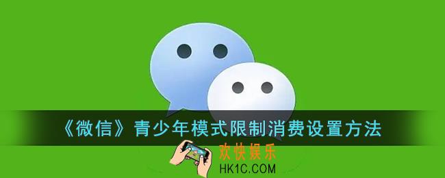 微信青少年模式怎么设置限制付款_微信青少年模式限制消费设置方法