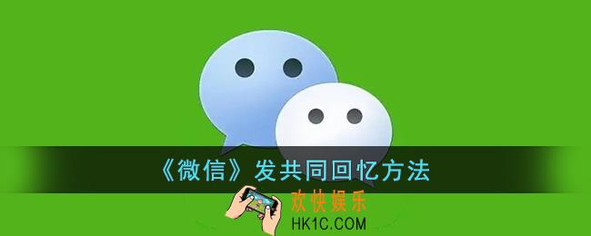 微信共同回忆在哪里_微信怎么发共同回忆
