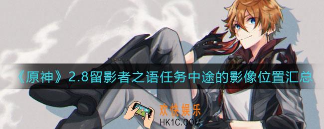 原神留影者之语任务中途的影像位置在哪里_2.8留影者之语任务中途的影像位置汇总