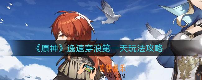 原神逸速穿浪第一天怎么玩_逸速穿浪第一天玩法攻略