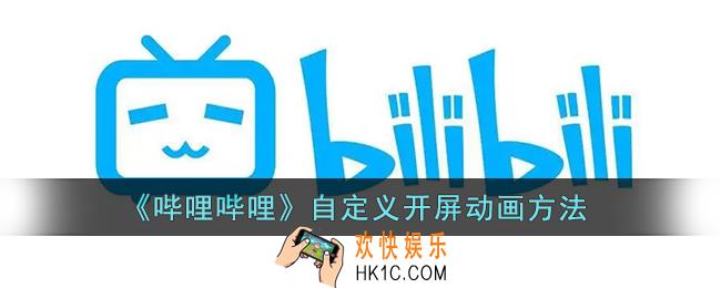 b站开屏动画怎么自定义_哔哩哔哩自定义开屏图片方法