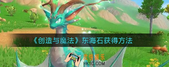 创造与魔法东海石怎么获得_东海石获得方法