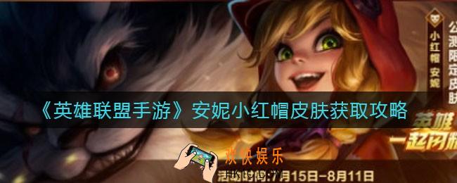 英雄联盟手游安妮小红帽皮肤怎么获得_安妮小红帽皮肤获取攻略