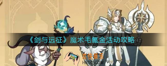 剑与远征魔术毛氪金活动怎么玩_魔术毛氪金活动攻略