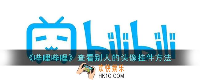 b站怎么看别人的头像挂件_哔哩哔哩查看别人的头像挂件方法