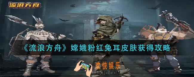 流浪方舟嫦娥粉红兔耳皮肤怎么获得_嫦娥粉红兔耳皮肤获得攻略