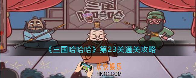 三国哈哈哈第23关怎么过_第23关通关攻略抖音小游戏