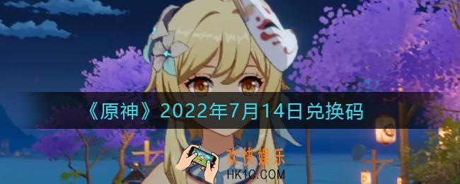 原神7月14日兑换码在哪领_7月14日兑换码礼包是什么2022