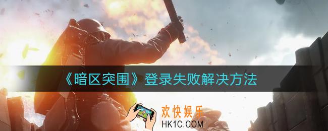 暗区突围登录失败怎么解决_登录失败解决方法