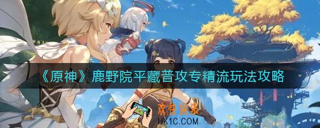 原神鹿野院平藏普攻怎么样_鹿野院平藏普攻专精流玩法攻略