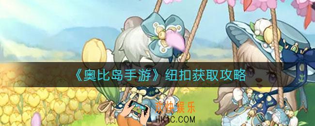 奥比岛手游纽扣怎么获得_纽扣获取攻略