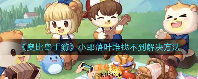 奥比岛手游小耶落叶堆在哪里_小耶落叶堆找不到怎么办
