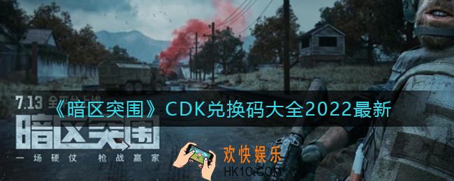 暗区突围CDK兑换码有哪些_CDK兑换码大全2022最新