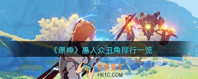 原神愚人众丑角排行_原神愚人众执行官丑角实力强度怎么样