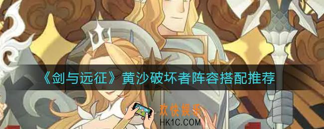 剑与远征黄沙破坏者阵容怎么搭配_黄沙破坏者阵容搭配推荐