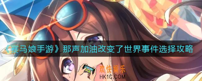 赛马娘手游那声加油改变了世界事件怎么选择_那声加油改变了世界事件选择攻略