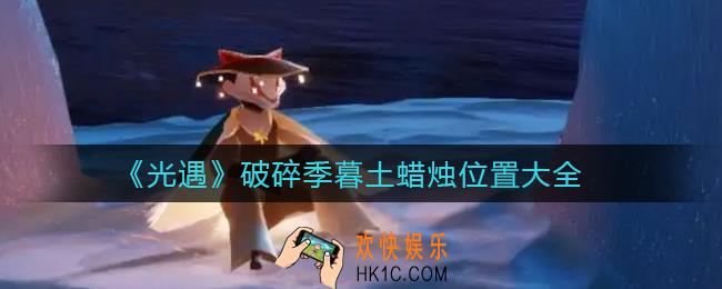 光遇破碎季暮土蜡烛在哪里_破碎季暮土蜡烛位置大全