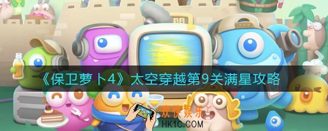 保卫萝卜4太空穿越9关怎么过_太空穿越第9关满星攻略