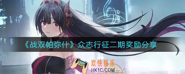 战双帕弥什众志行征二期奖励有哪些_众志行征二期奖励分享