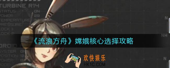 流浪方舟嫦娥核心怎么选_嫦娥核心选择攻略
