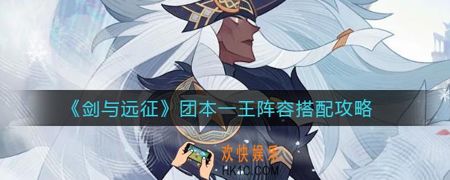 剑与远征团本一王阵容怎么搭配_团本一王阵容搭配攻略