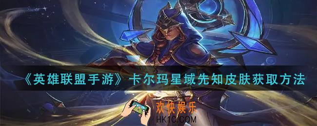 英雄联盟手游卡尔玛星域先知皮肤怎么得_卡尔玛星域先知皮肤获取方法