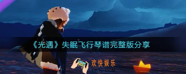 光遇失眠飞行琴谱怎么弹_失眠飞行琴谱完整版分享