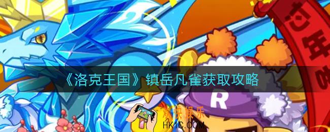 洛克王国镇岳凡雀怎么获得_镇岳凡雀获取攻略
