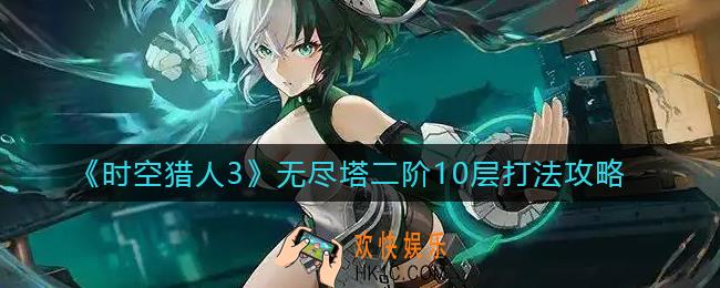 时空猎人3无尽塔二阶10层怎么打_无尽塔二阶10层打法攻略