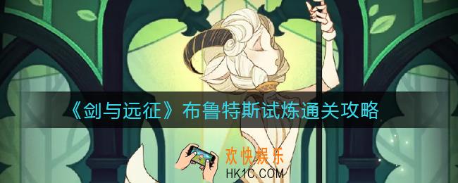 剑与远征布鲁特斯试炼怎么过_布鲁特斯试炼通关攻略