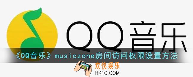 qq音乐musiczone怎么设置访问权限_qq音乐musiczone房间访问权限设置方法