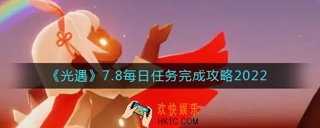 光遇2022年7月8日每日任务怎么做_7.8每日任务完成攻略2022