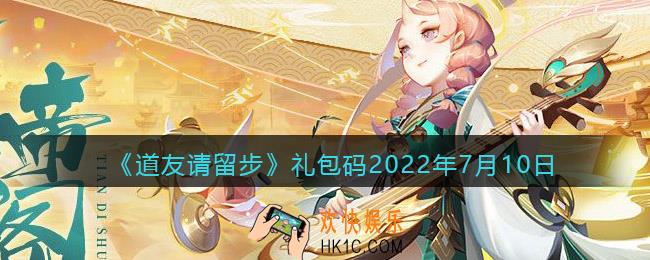 道友请留步礼包码2022年7月10日最新_2022.7.10日兑换码在哪输入