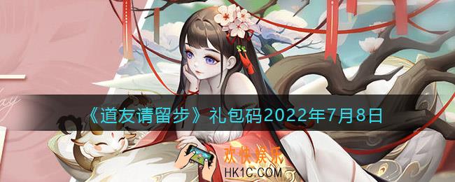 道友请留步礼包码2022年7月8日_2022.7.8日兑换码在哪输入