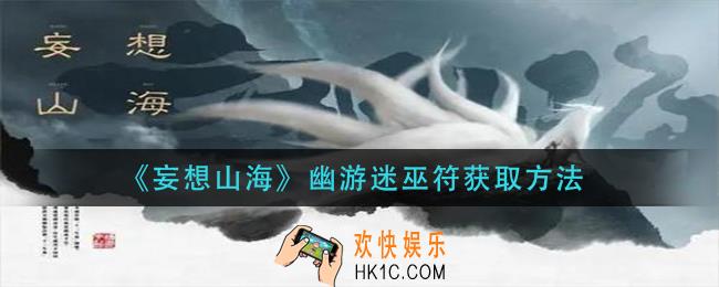 妄想山海幽游迷巫符怎么获得_幽游迷巫符获取方法