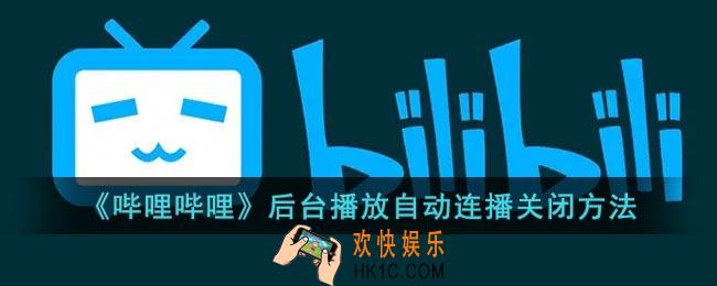 b站后台播放怎么取消自动连播_哔哩哔哩后台播放自动连播关闭方法