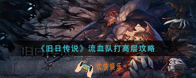 旧日传说流血队怎么打高层_流血队打高层攻略