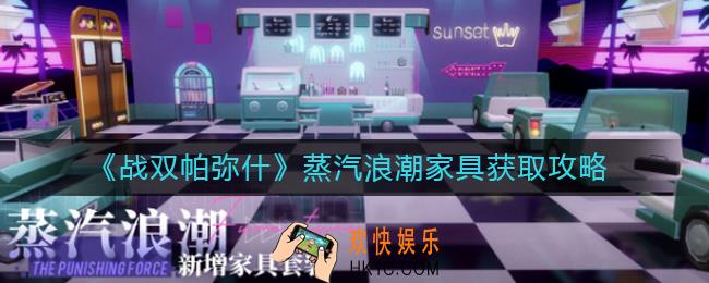 战双帕弥什蒸汽浪潮家具怎么获得_蒸汽浪潮家具获取攻略
