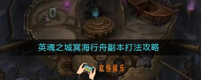 地下城堡3魂之诗英魂之城冥海行舟副本怎么打_英魂之城冥海行舟副本打法攻略