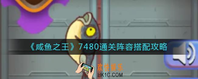 咸鱼之王7480通关阵容怎么搭配_7480通关阵容搭配攻略