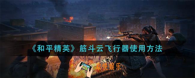 和平精英筋斗云飞行器怎么用_筋斗云飞行器使用方法
