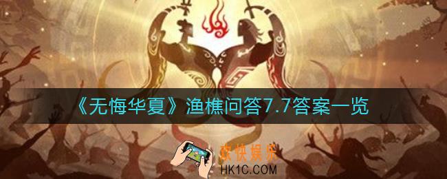 无悔华夏渔樵问答7月7日答案是什么_渔樵问答7月7日答案一览