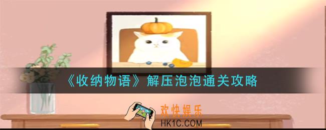 收纳物语解压泡泡怎么过_解压泡泡通关攻略